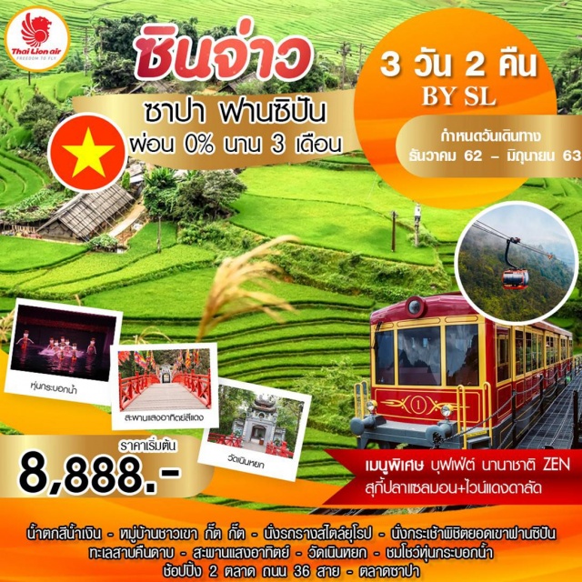 เวียดนามเหนือ ซินจ่าว ซาปา ฟานซิปัน •ซาปาน้ำตกสีน้ำเงิน
•ชมนาขั้นบันไดหมู่บ้านชาวเขากั๊ตกั๊ต
•นั่งรถรางสไตล์ยุโรปและกระเช้าเพื่อพิชิตยอดเขาฟานซิปัน
•ทะเลสาบคืนดาบ
•สะพานแสงอาทิตย์
•วัดเนินหยก
•โชว์หุ่นกระบอกน้ำ
•ช้อปปิ้ง2ตลาดถนน36สาย,ตลาดซาปา
•พิเศษสุกี้ปลาแซลมอน+ไวน์แดงดาลัดบุฟเฟ่ต์นานาชาติZEN