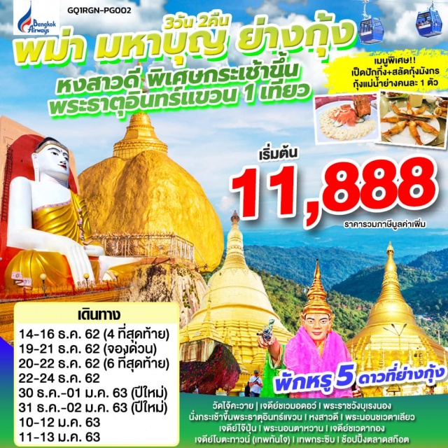วัดไจ้คะวาย เจดีย์ชเวมอดอว์ พระราชวังบุเรงนอง พระธาตุอินทร์แขวน หงสาวดี วัดไจ้คะวาย|เจดีย์ชเวมอดอว์lพระราชวังบุเรงนองlพระธาตุอินทร์แขวนlหงสาวดี
พระนอนชเวตาเลียวlเจดีย์ไจ๊ปุ่นlพระนอนตาหวานlเจดีย์ชเวดากอง
เจดีย์โบตะทาวน์(เทพทันใจ)lเทพกระซิบlช้อปปิ้งตลาดสก๊อต
แถมฟรี!!กระเช้าขึ้นพระธาตุอินทร์1เที่ยวพักหรู5ดาวที่ย่างกุ้ง
เมนูพิเศษสลัดกุ้งมังกรและเป็ดปักกิ่ง