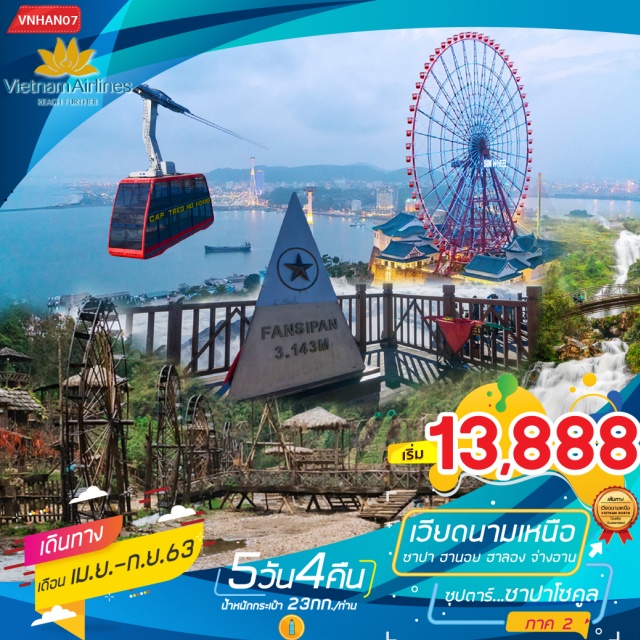 . บินตรงสู่ฮานอยโดยเวียดนามแอร์ไลน์สู่เมืองประวัติศาสตร์ชมธรรมชาติที่สวยงาม
พักที่เมืองซาปาสวิตเซอร์แลนด์แห่งเวียดนาม2คืนพร้อมขึ้นกระเช้าลอยฟ้าสู่
ยอดเขาฟานซิปันสัมผัสวิถีชีวิตของชนเผ่าม้งสลับกับบรรยากาศนาขั้นบันได
ที่หมู่บ้านกั๊ตกั๊ตชมน้ำตกที่สวยและใหญ่ที่สุดกันที่น้ำตกซิลเวอร์ล่องเรืออ่าวฮาลองชมถ้ำนางฟ้าขึ้นกระเช้าสองชั้นสู่สวนสนุกฮาลองปาร์ค
ขึ้นชิงช้าสวรรค์SunWheelล่องเรือชมมรดกโลกจ่างอาน
มีน้ำดื่มบริการบนรถบัสวันละ1ขวด