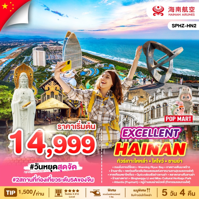 เกาะไหหลำ ไหโขว่ ซานย่า เดินทางสู่ ถนนโบราณไหโข่ว (Qilou Old Street) ภูมิทัศน์ถนอันเป็นเอกลักษณ์ในเมืองไหโข่ว มีอาคาร Sipailouที่เก่าแก่ที่สุดจากราชวงศ์ซ่ง
เดินทางชม อ่าว Riyue ที่รายล้อมไปด้วยภูเขาและแม่น้ำทางเหนือและทะเลจีนใต้ทางทิศใต้ เป็นอ่าวรูปพระจันทร์ครึ่งเสี้ยว
เดินทางไป  หาดทางเดินมะพร้าว (Coconut Walk)ชายหาดที่เต็มไปด้วยต้นมะพร้าวสูงเรียงรายเป็นแนวยาวตลอดแนวทะเล
นำท่านเที่ยว อุทยานหนานซาน ถูกจัดให้เป็นสถานที่ท่องเที่ยวประจำชาติระดับ 5A เป็นสถานที่สำคัญสำหรับสืบทอดศาสนาพุทธของประเทศจีน และถือว่าเป็นสวนพุทธธรรมที่ใหญ่ที่สุดของประเทศจีน (รวมรถกอล์ฟ)
ไป หาดเทียนหยาไหเจี่ยว (Tianya Haijiao) ตั้งอยู่ในเมืองซานย่า มณฑลไห่หนาน ประเทศจีน ชื่อ  เทียนหยาไหเจี่ยว แปลว่า 'ปลายฟ้า สุดขอบทะเล'
ไป ตลาดกลางคืนซานย่า (Sanya Night Market) สวรรค์ของนักชิมและขาช้อป ที่นี่คือศูนย์รวม อาหารอร่อย ของฝากพื้นเมือง บรรยากาศสุดคึกคัก และ วัฒนธรรมไห่หนานแท้ ๆ
ไปจุดชมวิวซานย่าลู่หุยโถว Sanya Luhuitou Scenic Spot ตำนานที่สวยงามและสะเทือนใจ ได้ชื่อมาจากคำพูดที่ว่า 'กวางหันหลังกลับ มีความรักอยู่ในโลก' (รวมรถกอล์ฟ)
ท่านช้อปปิ้ง POPMART @ Atlantis Sanya
นำท่านไป หมู่บ้านชนเผ่าแม้ว-หลี (Binglanggu Li and Miao Cultural Heritage Park) นำท่านชมประเพณีของชาวอะบอริจินอันเป็นเอกลักษณ์ (รวมรถกอล์ฟ) #พัก4ดาว