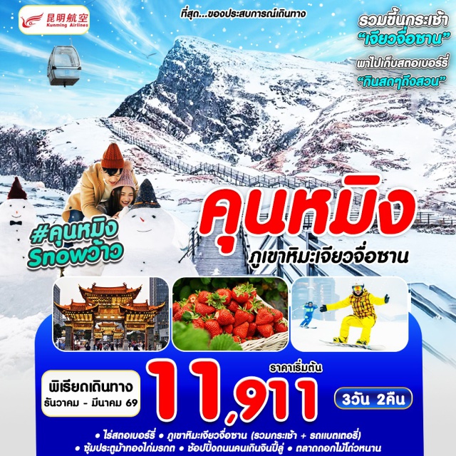 คุนหมิง จินปี้ลู่ ซุ้มประตูม้าทองไก่มรกต ㆍ ไร่สถอเบอร์รี่ ๏ กูเขาหิมะเจียวจื่อซาน (รวมกระเช้า + รถเบตอรี่)
ㆍ ซุ้มประตูม้าทองไก่มรกต ㆍ ช้อปปิ้งถนนคนเถินจินปี้ลู่ ㆍ ถลาดดอกไม้โด่วหนาน