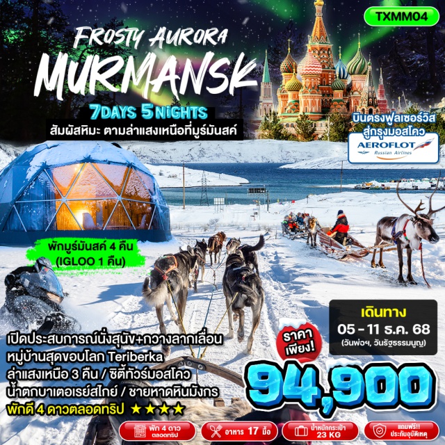 มูร์มันสค์ มอสโคว ชายหาดหินมังกร ผจญภัยสุดขั้ว สู่แสงเหนือแห่ง 'มูร์มันสค์' บินตรงฟูลเซอร์วิส Aeroflot สู่กรุงมอสโคว สุด Exclusive พัก Igloo 1 คืน
- กมูร์มันสค์ 4 คืน (พัก IGLOO 1 คืน)
- เปิดประสบการณ์นั่งลากเลื่อนสุนัขและกวางเรนเดียร์สุดพิเศษ
- หมู่บ้านสุดขอบโลก Teriberka
- ล่าแสงเหนือ 3 คืน
- ซิตี้ทัวร์มอสโคว
- น้ำตกบาเตอเรย์สไกย์
- ชายหาดหินมังกร
- พักโรงแรม 4 ดาวตลอดทริป
#พัก4ดาว