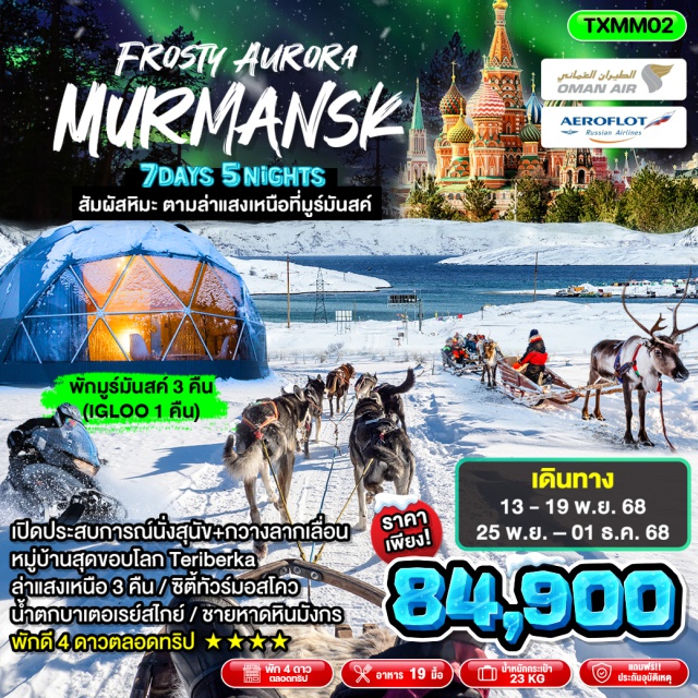 กรุงมอสโคว ชายหาดหินมังกร ล่าแสงเหนือ เปิดประสบการณ์นั่งสุนัข+กวางลากเลื่อน
หมู่บ้านสุดขอบโลก Teriberka
ล่าแสงเหนือ 3 คืน / ซิตี้ทัวร์มอสโคว
น้ำตกบาเตอเรย์สไกย์ / ชายหาดหินมังกร
พักดี 4 ดาวตลอดทริป #พัก4ดาว