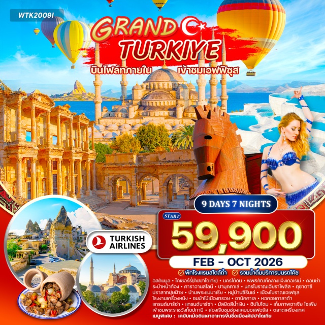 คัปปาโดเกีย คอนย่า ปามุคคาเล่ คัปปาโดเกีย (Cappadocia)ㆍนครใต้ดิน (Underground City)ㆍพิพิธภัณฑ์กลางแจ้งเกอเรเม่ (Goreme Open Air Museum)ㆍระบำหน้าท้อง (Belly Dance)ㆍชมวิวเมืองคัปปาโดเกียโดยบอลลูนㆍคาราวานสไลน์ (Caravanserai)ㆍคอนย่า (Konya)ㆍพิพิธภัณฑ์เมฟราน่า (Mevlana Museum)ㆍปามุคคาเล่ (Pamukkale)ㆍนครโบราณเฮียราโพลิส (Hierapolis)ㆍปราสาทปุยฝ้าย (Cotton Castle)ㆍเมืองโบราณเอเฟซุส (Ephesus)ㆍโรงงานเครื่องหนังㆍบ้านพระแม่มาเรีย (House of Virgin Mary)ㆍหมู่บ้านซิรินเช่ (Sirince Village)ㆍคุซาดาซึ (Kusadasi)ㆍอิซเมียร์ (Izmir)ㆍหอนาฬิกา (Clock Tower)ㆍม้าไม้เมืองทรอย (Trojan Horse)ㆍชานัคคาเล่ (Canakkale)ㆍล่องเรือชมช่องแคบบอสฟอรัส (Bosphorus Cruise)ㆍแกรนด์บาร์ซ่า (Grand Bazaar)ㆍมัสยิดสีน้ำเงิน (Blue Mosque)ㆍฮิปโปโดม (Hippodrome)ㆍฮาเจีย โซเฟีย (Hagia Sophia)ㆍเมืองเก่าอิสตันบูลㆍตลาดเครื่องเทศ (Spice Bazaar)
#มีบินภายในประเทศ