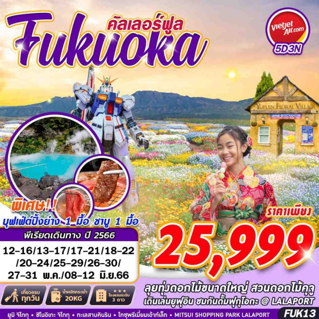ฟุกุโอกะ ชิโนอิเกะ จิโกกุ หมู่บ้านยูฟุจิน – บ่อน้ำพุร้อน – ยูมิ จิโกกุ – ชิโนอิเกะ จิโกกุ    
สวนดอกไม้คูจู – โทซุพรีเมี่ยม เอ้าท์เล็ต – MITSUI SHOPPING PARK LALAPORT
#มีวันอิสระ