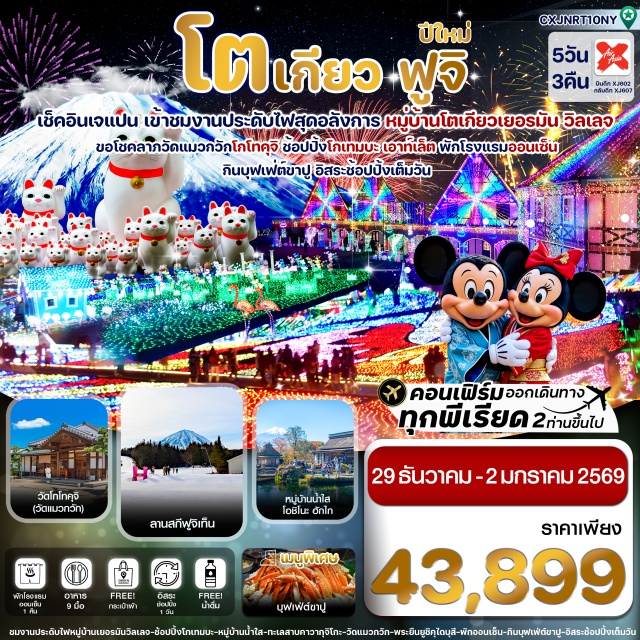 โตเกียว ฟูจิ ปีใหม่ เข้าชมเทศกาลประดับไฟหมู่บ้าน โตเกียว เยอรมัน วิลเลจ
เดินเล่นหมู่บ้านน้ำใส โอชิโนะ ฮักไก , ชมวิวฟูจิริมทะเลสาบคาวากุจิโกะ
นมัสการขอโชคลาภ วัดโกโทคุจิ (วัดแมวกวัก) , วัดนาริตะซัน
ชมพระพุทธรูปางยืนองค์ใหญ่แห่งจังหวัดอิบารากิ
ช้อปปิ้งโกเทมบะพรีเมียม เอาท์เล็ต , อิสระช้อปปิ้งเต็ม 1 วัน
อิ่มอร่อยกับเมนูพิเศษ !! บุฟเฟ่ต์ขาปูยักษ์
พักโรงแรม เมืองฟูจิ 1 คืน (แช่ออนเซ็น) / พัก นาริตะ 2 คืน
บินกลางคืน – กลับกลางคืน (บริการอาหารร้อนบนเครื่องไป-กลับ และ น้ำหนัก 20กก./ท่าน)