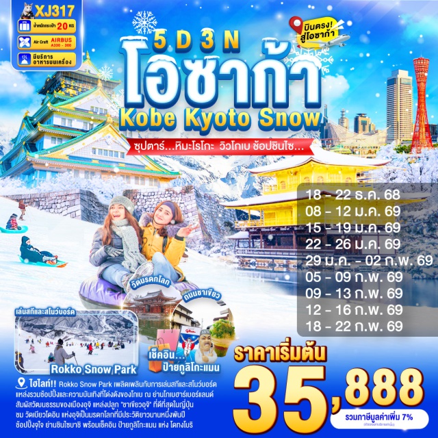โอซาก้า เกียวโต โกเบ เบียวโดอิน อุจิ -Rokko Snow Park เพลิดเพลินกับการเล่นสกีและสโนว์บอร์ด
-แหล่งรวมช้อปปิ้งและความบันเทิงที่โด่งดังของโกเบ ณ ย่านโกเบฮาร์เบอร์แลนด์
-วัดคินคะคุจิ หรือ วัดทอง หรือ วัดอิคคิวซัง ที่คนไทยนิยมเรียก
-สัมผัสวัฒนธรรมของเมืองอุจิ แหล่งปลูก 'ชาเขียวอุจิ' ที่ดีที่สุดในญี่ปุ่น 
-ชม วัดเบียวโดอิน แห่งอุจิเป็นมรดกโลกที่มีประวัติยาวนานหนึ่งพันปี 
-โด่งดังขนาดกลายมาเป็นต้นสัญลักษณ์ด้านหลังของเหรียญเยนอีกด้วย 
-ชมความยิ่งใหญ่ ของ ปราสาทโอซาก้า
-ช้อปปิ้งจุใจ ณ MITSUI SHOPPING PARK LALAPORT SAKAI 
และ ย่านชินไซบาชิ พร้อมเช็คอิน ป้ายกูลิโกะแมน แห่ง โดทงโบริ
-มีน้ำดื่มบริการบนรถบัสวันละ 1 ขวด