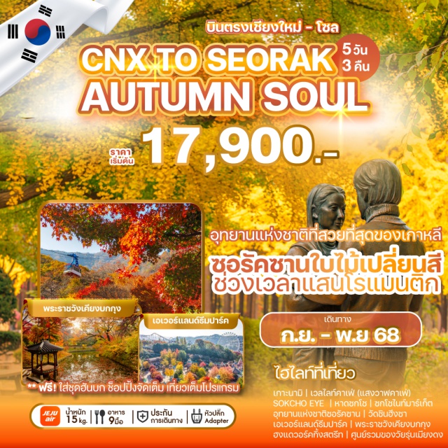 บินตรงนครเชียงใหม่ โซล ซอรัคซาน พระราชวังเคียงบกกุง บินตรงจากนครเชียงใหม่ สู่กรุงโซล
ซอรัคซานที่สุดแห่งสีสันของฤดูใบไม้เปลี่ยนสีของเกาหลีใต้
กับสถานที่ท่องเที่ยว... ที่จะเปิดหัวใจของคุณ
และเก็บความประทับใจ ความงดงาม และความสุข ไว้ในนั้นตราบนานแสนนาน