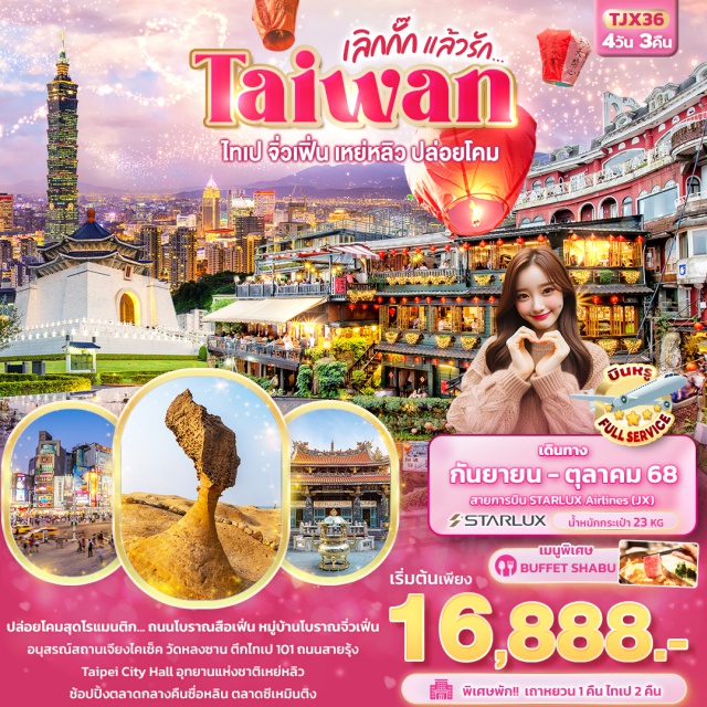 ไทเป จิ่วเฟื่น เหย่หลิว ปล่อยโคมสุดโรแมนติก... ถนนโบราณสือเฟิ่น หมู่บ้านโบราณจิ่วเฟิ่น
อนุสรณ์สถานเจียงไคเช็ค วัดหลงซาน ตึกไทเป 101 ถนนสายรุ้ง Taipei City Hall
อุททยานแห่งชาติเหย่หลิว ช้อปปิ้ง ตลาดกลางคืนซื่อหลิน ตลาดซีเหมินติง
พิเศษ!!  อิ่มอร่อยกับ Buffet shabu 
พิเศษพัก!!  เถาหยวน 1 คืน ไทเป 2 คืน